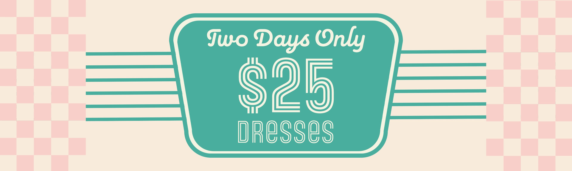 Promotional banner with 'Two Days Only $25 Dresses' text on a checkered background