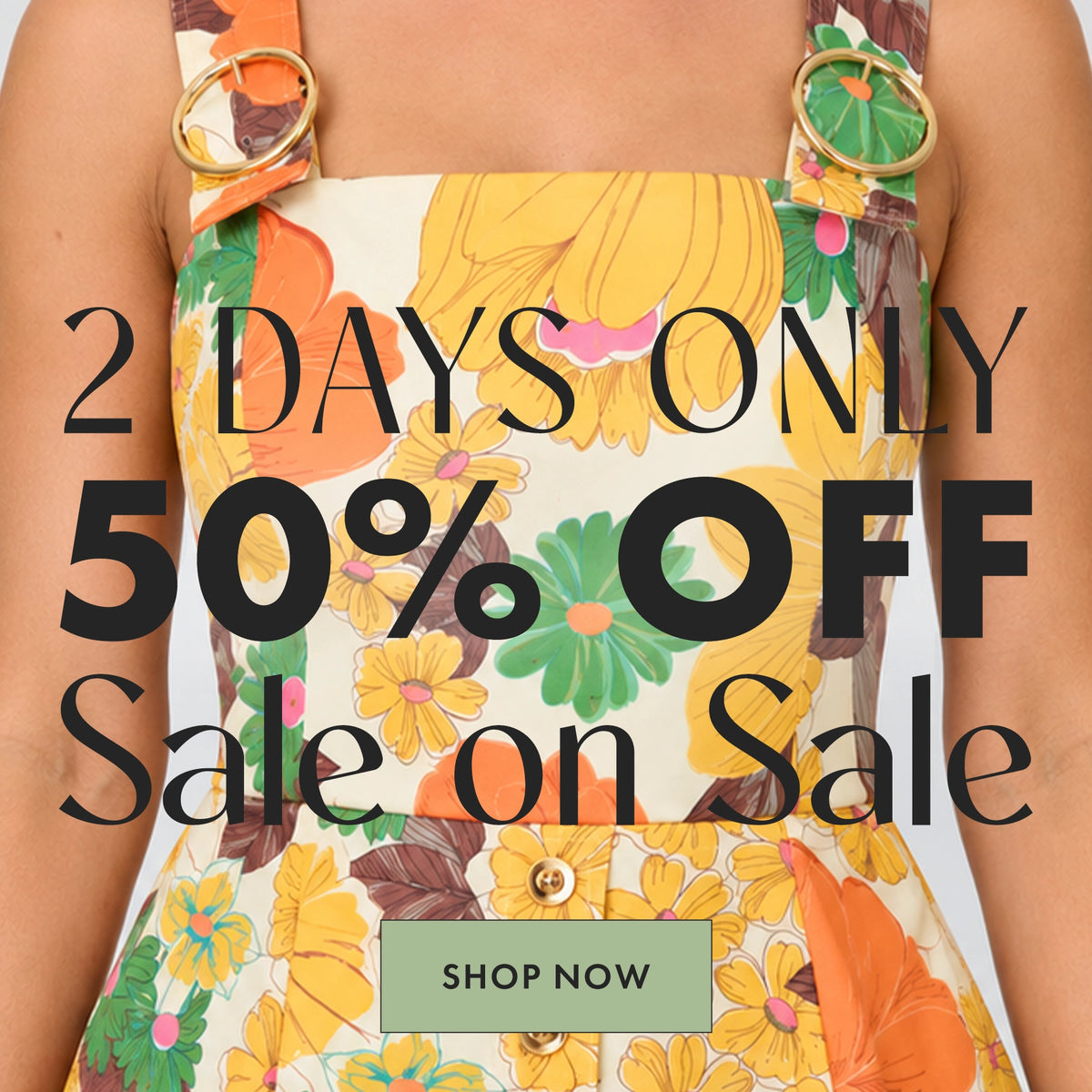 A close-up of a model wearing a floral-patterned apron or dress with yellow, orange, and green flowers on a cream background. Large black text reads '2 DAYS ONLY 50% OFF Sale on Sale' with a green 'SHOP NOW' button at the bottom.